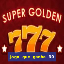 jogo que ganha 30 reais no cadastro